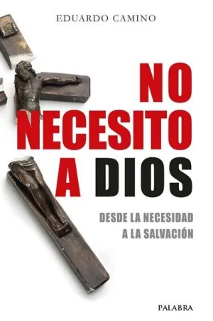 NO NECESITO A DIO: DESDE LA NECESIDAD A LA SALVACION