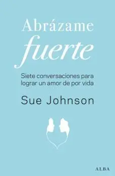 ABRÁZAME FUERTE: SIETE CONVERSACIONES PARA UN AMOR DURADERO ABRÁZAME FUERTE: SIETE CONVERSACIONES PARA UN AMOR DURADERO
