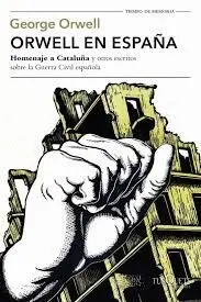 ORWELL EN ESPAÑA: ´HOMENAJE A CATALUÑA´ Y OTROS ESCRITOS SOBRE LA GUERRA CIVIL ESPAÑOLA ORWELL EN ESPAÑA: ´HOMENAJE A CATALUÑA´ Y OTROS ESCRITOS SOBRE LA GUERRA CIVIL ESPAÑOLA