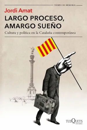 LARGO PROCESO, AMARGO SUEÑO: CULTURA Y POLÍTICA EN LA CATALUÑA CONTEMPORÁNEA LARGO PROCESO, AMARGO SUEÑO: CULTURA Y POLÍTICA EN LA CATALUÑA CONTEMPORÁNEA