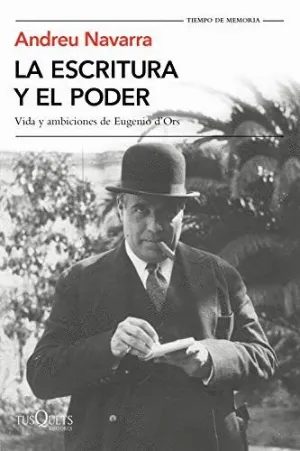 LA ESCRITURA Y EL PODER: VIDA Y AMBICIONES DE EUGENIO D´ORS LA ESCRITURA Y EL PODER: VIDA Y AMBICIONES DE EUGENIO D´ORS