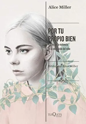 Por tu Propio Bien. Raices de la Violencia en la Educacion del Niño