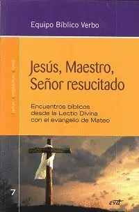 JESÚS, MAESTRO, SEÑOR RESUCITADO: ENCUENTROS BÍBLICOS DESDE LA LECTIO DIVINA CON EL EVANGELIO DE MAT JESÚS, MAESTRO, SEÑOR RESUCITADO: ENCUENTROS BÍBLICOS DESDE LA LECTIO DIVINA CON EL EVANGELIO DE MAT