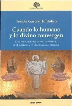 CUANDO LO HUMANO Y LO DIVINO CONVERGEN. ENCUENTRO, TRANSFIGURACIÓN Y APOFATISMO EN EL JUDAÍSMO Y EN CUANDO LO HUMANO Y LO DIVINO CONVERGEN. ENCUENTRO, TRANSFIGURACIÓN Y APOFATISMO EN EL JUDAÍSMO Y EN