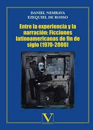 Entre la Experiencia y la Narración: Ficciones Latinoamericanas de Fin de Siglo (1970-2000)