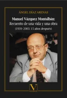 MANUEL VÁZQUEZ MONTALBÁN : RECUENTO DE UNA VIDA Y UNA OBRA, 1939?-?2003 : 15 AÑOS DESPUÉS