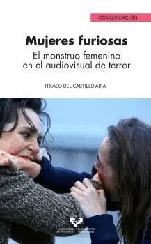 MUJERES FURIOSAS. EL MONSTRUO FEMENINO EN EL AUDIOVISUAL DE TERROR. MUJERES FURIOSAS. EL MONSTRUO FEMENINO EN EL AUDIOVISUAL DE TERROR.