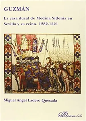 GUZMÁN. LA CASA DUCAL DE MEDINA SIDONIA EN SEVILLA Y SU REINO. 1282-1521.