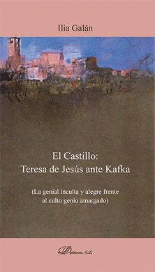 EL CASTILLO: TERESA DE JESÚS ANTE KAFKA. LA GENIAL INCULTA Y ALEGRE FRENTE AL CULTO GENIO AMARGADO