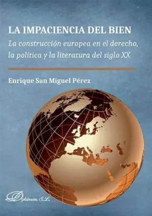 LA IMPACIENCIA DEL BIEN. LA CONSTRUCCIÓN EUROPEA EN EL DERECHO, LA POLÍTICA Y LA LITERATURA DEL SIGL