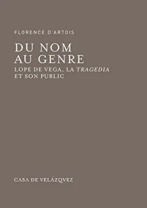 DU NOM AU GENRE: LOPE DE VEGA, LA TRAGEDIA ET SON PUBLIC DU NOM AU GENRE: LOPE DE VEGA, LA TRAGEDIA ET SON PUBLIC
