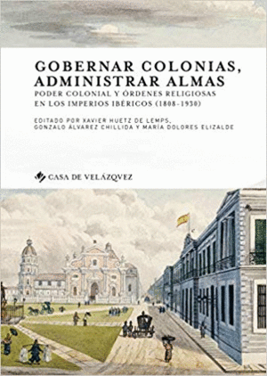 GOBERNAR COLONIAS, ADMINISTRAR ALMAS: PODER COLONIAL Y ÓRDENES RELIGIOSAS EN LOS IMPERIOS IBÉRICOS (