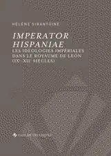 IMPERATOR HISPANIAE. LES IDÉLOGIES IMPÉRIALES DANS LE ROYAUME DE LEÓN (IX-XII SIÈCLES)