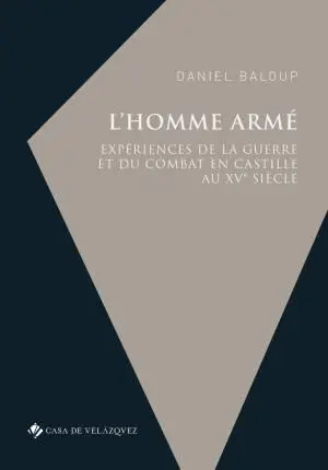 L´HOMME ARMÉ. EXPÉRIENCES DE LA GUERRE ET DU COMBAT EN CASTILLE AU XVE SIÈCLE