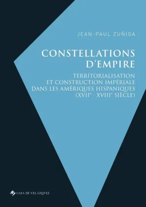 CONSTELLATIONS D´EMPIRE. TERRITORIALISATION ET CONSTRUCTION IMPÉRIALE DANS LES AMÉRIQUES HISPANIQUES
