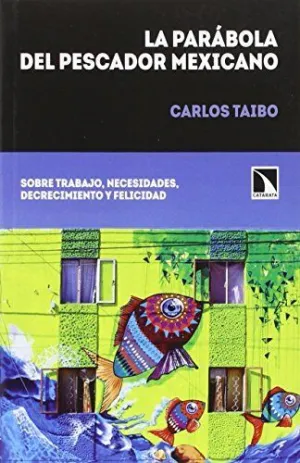LA PARÁBOLA DEL PESCADOR MEXICANO: SOBRE TRABAJO, DECRECIMIENTO, NECESIDADES Y FELICIDAD
