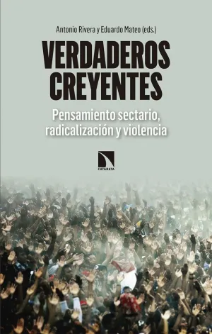 VERDADEROS CREYENTES: PENSAMIENTO SECTARIO, RADICALIZACIÓN Y VIOLENCIA VERDADEROS CREYENTES: PENSAMIENTO SECTARIO, RADICALIZACIÓN Y VIOLENCIA