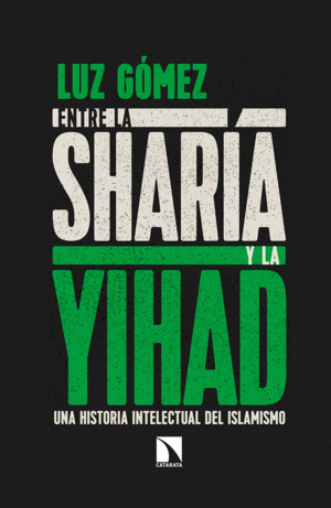 ENTRE LA SHARÍA Y LA YIHAD: UNA HISTORIA INTELCTUAL DEL ISLAMISMO