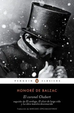 CORONEL CHABERT: SEGUIDO DE «EL VERDUGO», «EL ELIXIR DE LARGA VIDA» Y «LA OBRA MAESTRA DESCONOCIDA» CORONEL CHABERT: SEGUIDO DE «EL VERDUGO», «EL ELIXIR DE LARGA VIDA» Y «LA OBRA MAESTRA DESCONOCIDA»