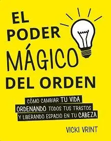 EL PODER MÁGICO DEL ORDEN: CÓMO CAMBIAR TU VIDA ORDENANDO TODOS TUS TRASTOS Y LIBERANDO ESPACIO EN T EL PODER MÁGICO DEL ORDEN: CÓMO CAMBIAR TU VIDA ORDENANDO TODOS TUS TRASTOS Y LIBERANDO ESPACIO EN T