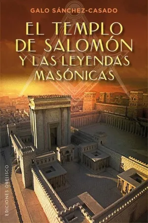 EL TEMPLO DE SALOMÓN Y LAS LEYENDAS MASÓNICAS EL TEMPLO DE SALOMÓN Y LAS LEYENDAS MASÓNICAS