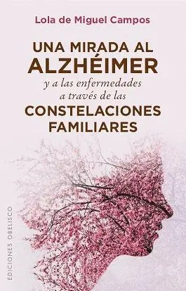 UNA MIRADA AL ALZHÉIMER Y A LAS ENFERMEDADES A TRAVÉS DE LAS CONSTELACIONES FAMILIARES UNA MIRADA AL ALZHÉIMER Y A LAS ENFERMEDADES A TRAVÉS DE LAS CONSTELACIONES FAMILIARES