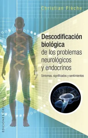 DESCODIFICACIÓN BIOLÓGICA DE LOS PROBLEMAS NEUROLÓGICOS Y ENDOCRINOS: SÍNTOMAS, SIGNIFICADOS Y SENTI DESCODIFICACIÓN BIOLÓGICA DE LOS PROBLEMAS NEUROLÓGICOS Y ENDOCRINOS: SÍNTOMAS, SIGNIFICADOS Y SENTI
