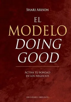 EL MODELO DOING GOOD: ACTIVA TU BONDAD EN LOS NEGOCIOS EL MODELO DOING GOOD: ACTIVA TU BONDAD EN LOS NEGOCIOS