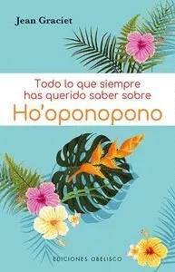 TODO LO QUE SIEMPRE HAS QUERIDO SABER SOBRE HO´OPONOPONO.