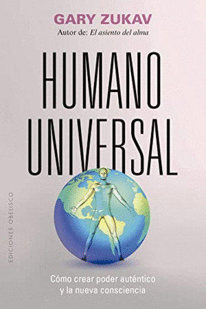 HUMANO UNIVERSAL. CÓMO CREAR PODER AUTÉNTICO Y LA NUEVA CONSCIENCIA