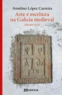 ARTE E ESCRITURA NA GALICIA MEDIEVAL. SÉCULOS VI-X