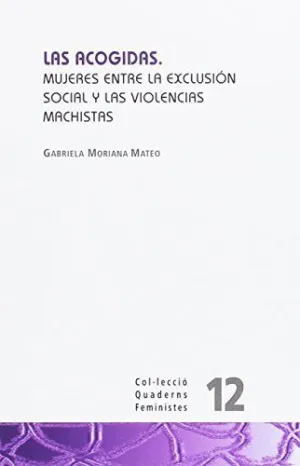 LAS ACOGIDAS: MUJERES ENTRE LA EXCLUSIÓN SOCIAL Y LAS VIOLENCIAS MACHISTAS LAS ACOGIDAS: MUJERES ENTRE LA EXCLUSIÓN SOCIAL Y LAS VIOLENCIAS MACHISTAS