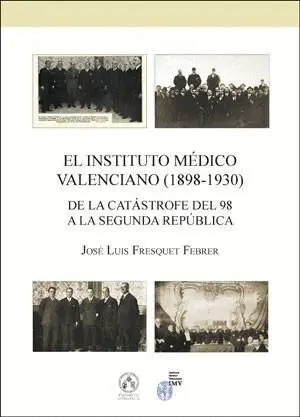 EL INSTITUTO MÉDICO VALENCIANO (1898-1930): DE LA CATÁSTROFE DEL 98 A LA SEGUNDA REPÚBLICA EL INSTITUTO MÉDICO VALENCIANO (1898-1930): DE LA CATÁSTROFE DEL 98 A LA SEGUNDA REPÚBLICA