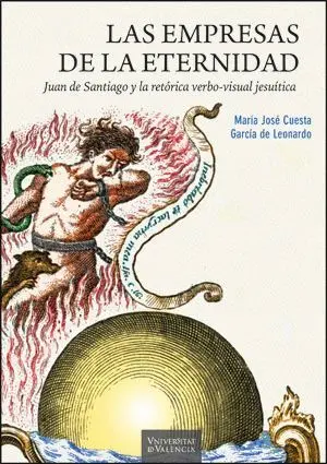 LAS EMPRESAS DE LA ETERNIDAD. JUAN DE SANTIAGO Y LA RETÓRICA VERBO-VISUAL JESUÍTICA.