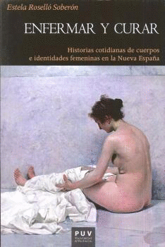 ENFERMAR Y CURAR: HISTORIAS COTIDIANAS DE CUERPOS E IDENTIDADES FEMENINAS EN LA NUEVA ESPAÑA