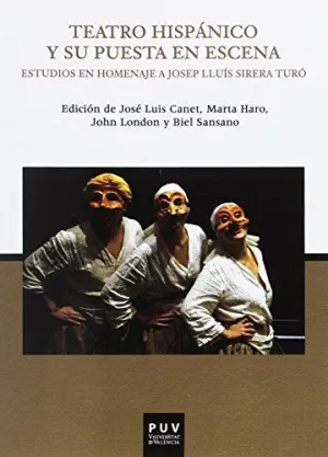 TEATRO HISPÁNICO Y SU PUESTA EN ESCENA: ESTUDIOS EN HOMENAJE A JOSEP LLUÍS SIRERA TURÓ TEATRO HISPÁNICO Y SU PUESTA EN ESCENA: ESTUDIOS EN HOMENAJE A JOSEP LLUÍS SIRERA TURÓ