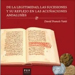 DE LA LEGITIMIDAD, LAS SUCESIONES Y SU REFLEJO EN LAS ACUÑACIONES ANDALUSÍES DE LA LEGITIMIDAD, LAS SUCESIONES Y SU REFLEJO EN LAS ACUÑACIONES ANDALUSÍES
