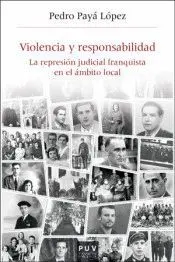 VIOLENCIA Y RESPONSABILIDAD: LA REPRESIÓN JUDICIAL FRANQUISTA EN EL ÁMBITO LOCAL VIOLENCIA Y RESPONSABILIDAD: LA REPRESIÓN JUDICIAL FRANQUISTA EN EL ÁMBITO LOCAL