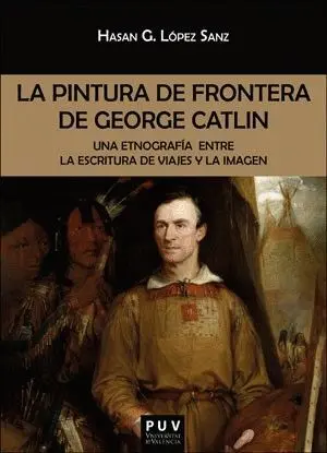 LA PINTURA DE FRONTERA DE GEORGE CATLIN. <BR>