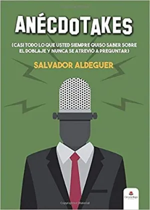 ANÉCDOTAKES (CASI TODO LO QUE USTED SIEMPRE QUISO SABER SOBRE EL DOBLAJE Y NUNCA SE ATREVIÓ A PREGUN
