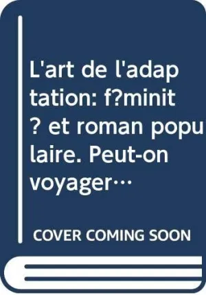 L´ART DE L´ADAPTATION: FÉMINITÉ ET ROMAN POPULAIRE. PEUT-ON VOYAGER À SON INSU?