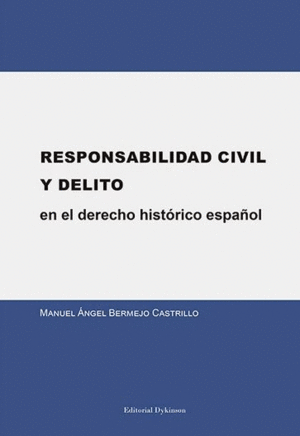 RESPONSABILIDAD CIVIL Y DELITO EN EL DERECHO HISTÓRICO ESPAÑOL.