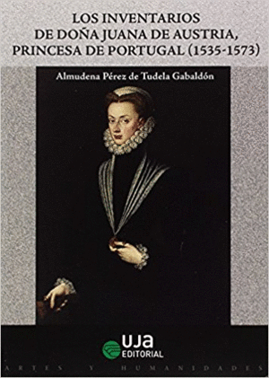 LOS INVENTARIOS DE DOÑA JUANA DE AUSTRIA, PRINCESA DE PORTUGAL (1535-1573)