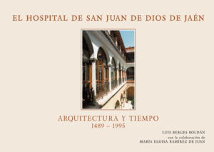 EL HOSPITAL SAN JUAN DE DIOS DE JAÉN: ARQUITECTURA Y TIEMPO 1489-1995