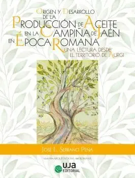 ORIGEN Y DESARROLLO DE LA PRODUCCIÓN DE ACEITE EN LA CAMPIÑA DE JAÉN EN ÉPOCA ROMANA: UNA LECTURA DE ORIGEN Y DESARROLLO DE LA PRODUCCIÓN DE ACEITE EN LA CAMPIÑA DE JAÉN EN ÉPOCA ROMANA: UNA LECTURA DE