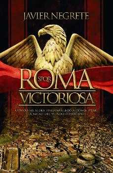 ROMA VICTORIOSA: CÓMO UNA ALDEA ITALIANA LLEGÓ A CONQUISTAR LA MITAD DEL MUNDO CONOCIDO