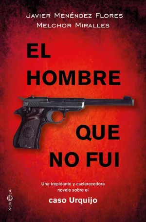 EL HOMBRE QUE NO FUI: UNA TREPIDANTE Y ESCLARECEDORA NOVELA SOBRE EL CASO URQUIJO EL HOMBRE QUE NO FUI: UNA TREPIDANTE Y ESCLARECEDORA NOVELA SOBRE EL CASO URQUIJO