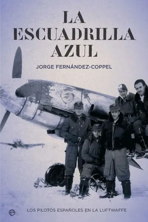 LA ESCUADRILLA AZUL: LOS PILOTOS ESPAÑOLES EN LA LUFTWAFFE