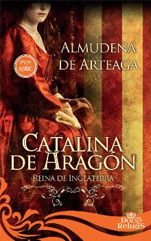 CATALINA DE ARAGÓN, REINA DE INGLATERRA