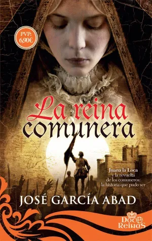 LA REINA COMUNERA. JUANA LA LOCA Y LA REVUELTA DE LOS COMUNEROS: LA HISTORIA QUE PUDO SER